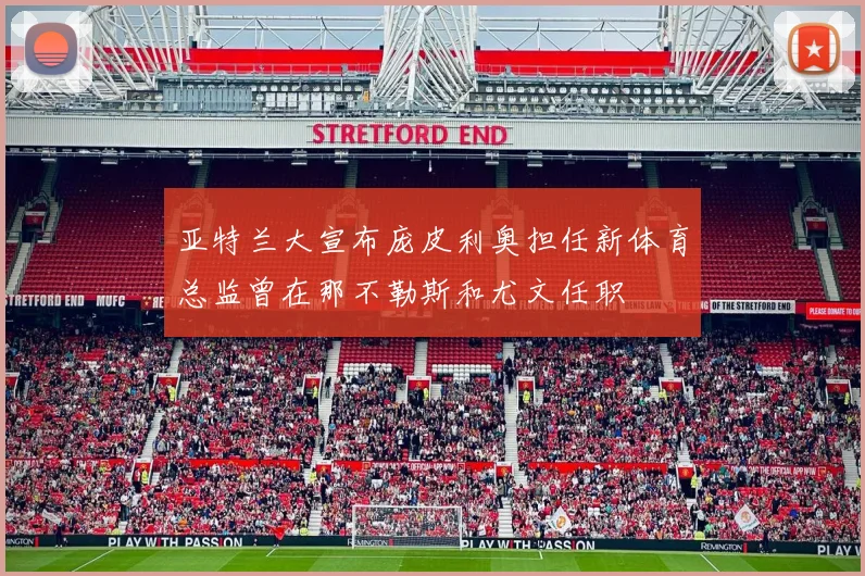 亚特兰大宣布庞皮利奥担任新体育总监曾在那不勒斯和尤文任职
